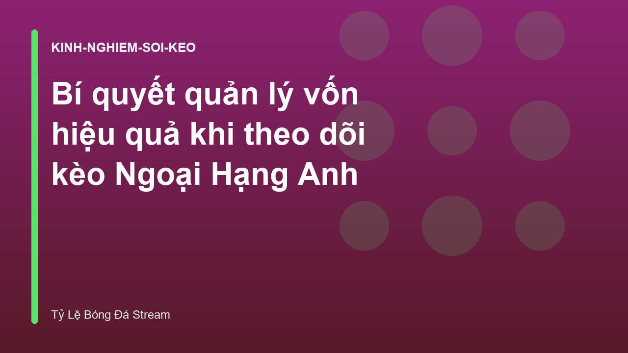 Bí quyết quản lý vốn hiệu quả khi theo dõi kèo Ngoại Hạng Anh