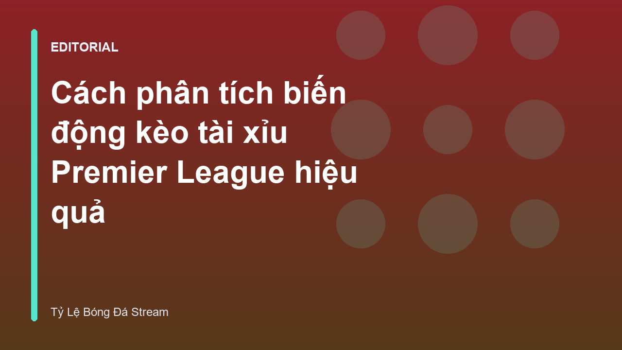 Phân tích biến động kèo tài xỉu Premier League