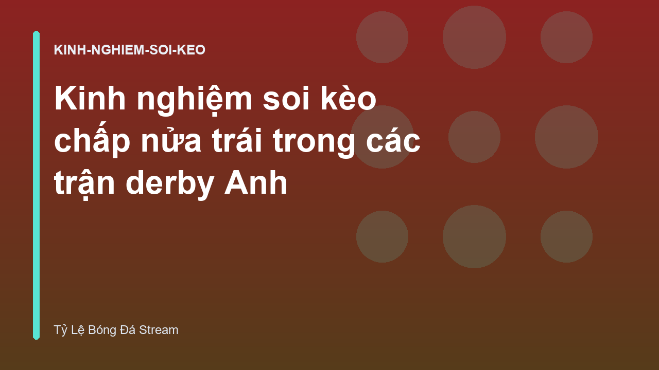 Kinh nghiệm soi kèo chấp nửa trái trong các trận derby Anh