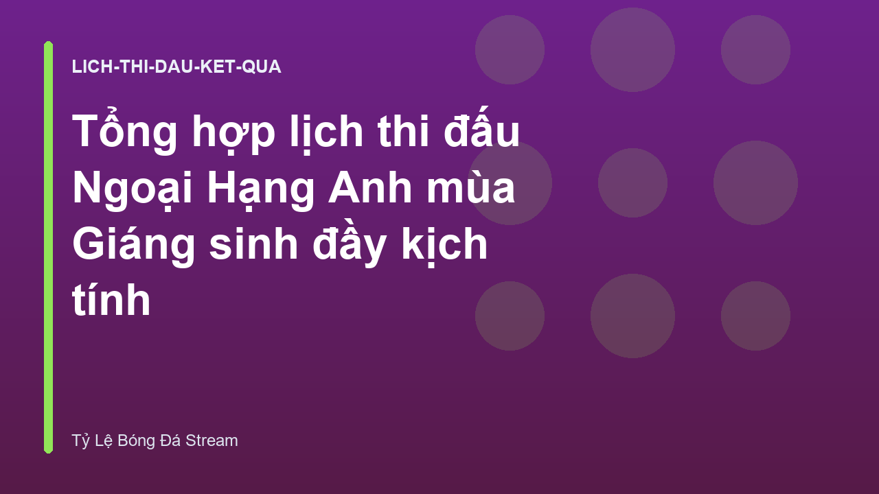 Tổng hợp lịch thi đấu Ngoại Hạng Anh mùa Giáng sinh đầy kịch tính