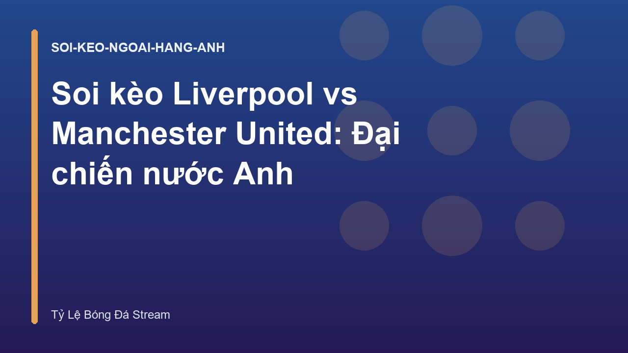 Soi kèo Liverpool vs Manchester United: Đại chiến nước Anh